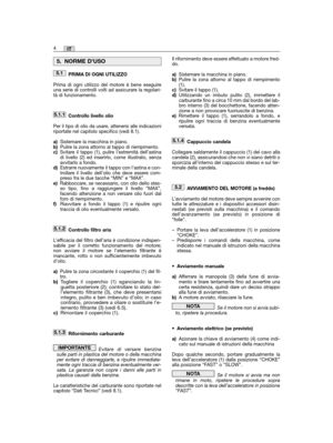 Page 30PRIMA DI OGNI UTILIZZO
Prima di ogni utilizzo del motore è bene eseguireuna serie di controlli volti ad assicurare la regolari-tà di funzionamento.
Controllo livello olio
Per il tipo di olio da usare, attenersi alle indicazioniriportate nel capitolo specifico (vedi 8.1).
a)Sistemare la macchina in piano.b)Pulire la zona attorno al tappo di riempimento.c)Svitare il tappo (1), pulire l’estremità dell’astinadi livello (2) ed inserirlo, come illustrato, senzaavvitarlo a fondo.d)Estrarre nuovamente il tappo...