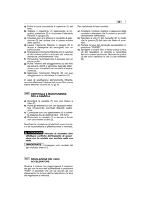 Page 33a)Pulire la zona circostante il coperchio (1) delfiltro.b)Togliere il coperchio (1) sganciando la lin-guetta posteriore (2) e rimuovere l’elementofiltrante in spugna (3).c)Chiudere con uno straccio il condotto di aspi-razione (5) per evitare che vi possa entraredello sporco.d)Lavare l’elemento filtrante in spugna (3) inacqua e detergente ed asciugarlo con unpanno pulito.e)Impregnare l’elemento filtrante con 2 cucchiaidi olio motore pulito e strizzarlo più volte perdistribuire uniformemente...