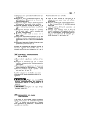 Page 49a)Limpiar la zona que está alrededor de la tapa(1) del filtro.b)Extraer la tapa (1) desenganchando la len-güeta posterior (2) y extraer el elemento fil-trante de esponja (3).c)Tapar con un paño el conducto de aspiración(5) para evitar que pueda entrar suciedad.d)Lavar el elemento filtrante de esponja (3) enagua y detergente y secarlo con un paño lim-pio.e)Empapar el elemento filtrante en 2 cuchara-das de aceite limpio y exprimir para distribuirel aceite uniformemente.f)Extraer el posible aceite en exceso...