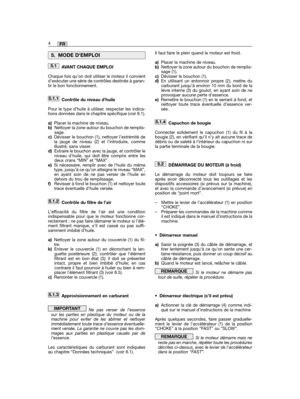 Page 6AVANT CHAQUE EMPLOI
Chaque fois qu’on doit utiliser le moteur il convientd’exécuter une série de contrôles destinés à garan-tir le bon fonctionnement.
Contrôle du niveau d’huile
Pour le type d’huile à utiliser, respecter les indica-tions données dans le chapitre spécifique (voir 8.1).
a)Placer la machine de niveau.b)Nettoyer la zone autour du bouchon de remplis-sage.c)Dévisser le bouchon (1), nettoyer l’extrémité dela jauge de niveau (2) et l’introduire, commeillustré, sans visser.d)Extraire le bouchon...