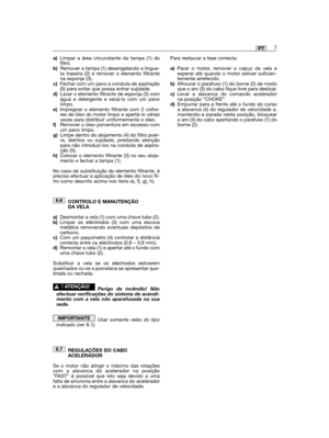 Page 57a)Limpar a área circunstante da tampa (1) dofiltro.b)Remover a tampa (1) desengatando a lingue-ta traseira (2) e remover o elemento filtrantena esponja (3).c)Fechar com um pano a conduta de aspiração(5) para evitar que possa entrar sujidade.d)Lavar o elemento filtrante de esponja (3) comágua e detergente e secá-lo com um panolimpo.e)Impregnar o elemento filtrante com 2 colhe-res de óleo do motor limpo e apertá-lo váriasvezes para distribuir uniformemente o óleo.f)Remover o óleo porventura em excesso...