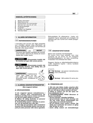 Page 911SV
REFERENSINDIKATIONER
I manualens text så finns det några paragrafersom innehåller särskild viktig information, pågrund av säkerhet eller funktion. De framhävs påolika sätt, efter dessa kriterier: 
eller   Preciserar eller förklarar ytterligare det ovanstå-ende avsnittet. Detta för att undvika att motornskadas eller orsakar skador.
Försummelse innebär riskför åverkan på egen eller annan person.
Försummelse innebär riskför allvarlig åverkan, med dödlig fara, påegen eller annan person....