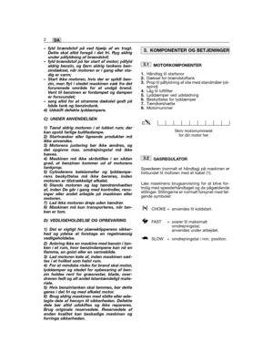Page 100– fyld brændstof på ved hjælp af en tragt.Dette skal altid foregå i det fri. Ryg aldrigunder påfyldning af brændstof;– fyld brændstof på før start af motor; påfyldaldrig benzin, og fjern aldrig tankens ben-zindæksel, når motoren er i gang eller sta-dig er varm;– Start ikke motoren, hvis der er spildt ben-zin, men flyt i stedet maskinen væk fra detforurenede område for at undgå brand.Vent til benzinen er fordampet og dampener forsvundet;– sørg altid for at stramme dækslet godt påbåde tank og benzindunk.4)...