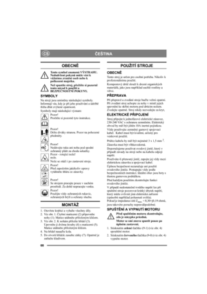 Page 6868
ČEŠTINACS
OBECNĚ
Tento symbol znamená VÝSTRAHU. 
Nedodržení pokynů může vést k 
vážnému zranění osob nebo k 
poškození majetku.
Než spustíte stroj, přečtěte si pozorně 
tento návod k použití a 
BEZPEČNOSTNÍ POKYNY.
SYMBOLY
Na stroji jsou umístěny následující symboly. 
Informují vás, kdy je při jeho používání a údržbě 
třeba dbát zvýšené opatrnosti.
Symboly mají následující význam:
Pozor!
Pročtěte si pozorně tyto instrukce.
Pozor!
Držte diváky stranou. Pozor na pohozené 
předměty.
Pozor!
Nedávejte ruku...