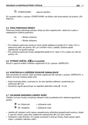 Page 1413CSOVLÁDACĺ A KONTROLNĺ PRVKY STROJE
«STARTOVÁNĺ» zapnutí startéru.
Po uvolnění klíčku v poloze «STARTOVÁNĺ» se klíček vrátí automaticky do polohy «ZA-
PNUTO».
4.4 PÁKA PARKOVACĺ BRZDY
Parkovací brzda zabraňuje pohybu stroje po jeho zaparkování. Jedná se o páku s
následujícími dvěma polohami:
«A» = Brzda vyřazena 
«B» = Brzda zařazena
–Pro zařazení parkovací brzdy je nutné úplně sešlápnout pedál (4.21 nebo 4.31) a
přesunout páku do polohy «B»; po uvolnění nohy z pedálu zůstane pedál
zablokován ve spodní...