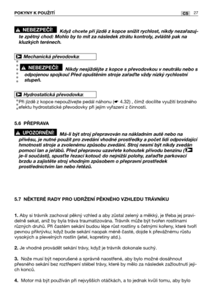 Page 2827CSPOKYNY K POUŽITĺ
Když chcete při jízdě z kopce snížit rychlost, nikdy nezařazuj-
te zpětný chod: Mohlo by to mít za následek ztrátu kontroly, zvláště pak na
kluzkých terénech.
Nikdy nesjíždějte z kopce s převodovkou v neutrálu nebo s
odpojenou spojkou! Před opuštěním stroje zařate vždy nízký rychlostní
stupeň.
Při jízdě z kopce nepoužívejte pedál náhonu (☛4.32) , čímž docílíte využití brzdného
efektu hydrostatické převodovky při jejím vyřazení z činnosti.
5.6 PŘEPRAVA
Má-li být stroj přepravován na...