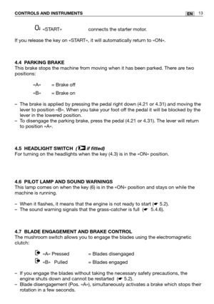 Page 1413ENCONTROLS AND INSTRUMENTS
«START»  connects the starter motor.
If you release the key on «START», it will automatically return to «ON».
4.4 PARKING BRAKE
This brake stops the machine from moving when it has been parked. There are two
positions:
«A» = Brake off
«B» = Brake on
–The brake is applied by pressing the pedal right down (4.21 or 4.31) and moving the
lever to position «B». When you take your foot off the pedal it will be blocked by the
lever in the lowered position.
–To disengage the parking...