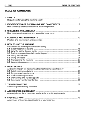 Page 3TABLE OF CONTENTS
1. SAFETY.................................................................................................................... 3
Regulations for using the machine safely
2.  IDENTIFICATION OF THE MACHINE AND COMPONENTS ................................ 7
How to identify the machine and its main components
3. UNPACKING AND ASSEMBLY .............................................................................. 9
How to remove the packing and assemble loose parts
4. CONTROLS AND INSTRUMENTS...