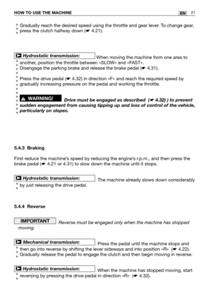 Page 2221ENHOW TO USE THE MACHINE
Gradually reach the desired speed using the throttle and gear lever. To change gear,
press the clutch halfway down (
☛4.21).
When moving the machine from one area to
another, position the throttle between «SLOW» and «FAST».
Disengage the parking brake and release the brake pedal (
☛4.31).
Press the drive pedal (
☛4.32) in direction «F» and reach the required speed by
gradually increasing pressure on the pedal and working the throttle.
Drive must be engaged as described  (☛4.32)...
