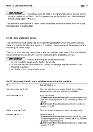 Page 2625ENHOW TO USE THE MACHINE
The battery must be kept in a cool and dry place. Before a long
storage period (more than 1 month), always charge the battery, and then recharge
before using again  (
☛6.2.4).
The next time the machine is used, check that there are no fuel leaks from the tubes,
fuel stopcock or carburettor.
5.4.12 Card protection device
The electronic circuit board has a self-resetting protector which breaks the circuit if
there is a fault in the electrical system. It results in the stopping of...