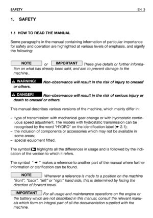 Page 41. SAFETY
1.1 HOW TO READ THE MANUAL
Some paragraphs in the manual containing information of particular importance
for safety and operation are highlighted at various levels of emphasis, and signify
the following:
or    These give details or further informa-
tion on what has already been said, and aim to prevent damage to the
machine..
Non-observance will result in the risk of injury to oneself
or others.
Non-observance will result in the risk of serious injury or
death to oneself or others.
This manual...