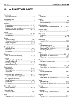 Page 49EN 48ALPHABETICAL INDEX
10. ALPHABETICAL INDEX
Key
Function .................................................... 4.3
Lights
Switch ........................................................ 4.5
Bulb replacement .................................... 6.4.3
Maintenance
How to carry out maintenance .... 6.2.1 - 6.2.2
Parking brake
Lever function ............................................ 4.4
Pilot lamp
Function .................................................... 4.6
Work...