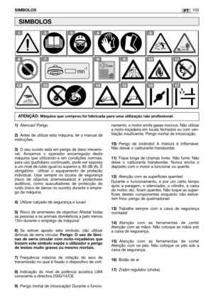 Page 105PTSIMBOLOS103
1)Atencao! Perigo
2)Antes de utilizar esta máquina, ler o manual de
instruções. 
3)O seu ouvido está em perigo de dano irreversí-
vel. Avisamos o operador encarregado desta
máquina que utilizando-a em condições normais,
para uso quotidiano continuado, pode ser exposto
a um nível de ruído igual ou superior a: 85 dB (A). É
obrigatório  utilizar o equipamento de protecão
individual. Usar sempre os óculos de segurança
(risco de objectos arremessados) e protectores
auditivos, como auscultadores...