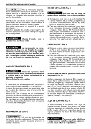 Page 109Não é necessário despara-
fusar totalmente o parafuso de bloqueio. É sufi-
ciente afrouxar o parafuso de maneira que no
sistema de bloqueio seja possível introduzir o
punho tipo guiador.
Introduza no suporte do punho os semi-punhos
verificando de ter executado correctamente a
junção das duas partes do punho guiador.
Intervenha novamente no guiador A e aperte
sem travar.
Regule a posição do guiador, depois aperte de
maneira apropriada até obter o bloqueio seguro
do punho guiador.
Nunca trabalhe com o...