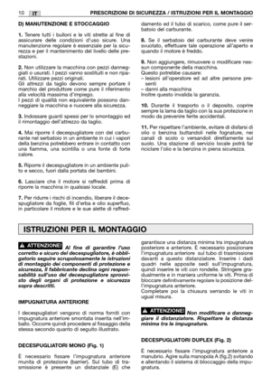 Page 12IT
Al fine di garantire l’uso
corretto e sicuro del decespugliatore, è obbli-
gatorio seguire scrupolosamente le istruzioni
di montaggio dei componenti di protezione e
sicurezza, Il fabbricante declina ogni respon-
sabilità sull’uso del decespugliatore sprovvi-
sto degli organi di protezione e sicurezza
sopra descritti.
IMPUGNATURA ANTERIORE
I decespugliatori vengono di norma forniti con
impugnatura anteriore smontata inserita nell’im-
ballo. Occorre quindi procedere al fissaggio della
stessa secondo...