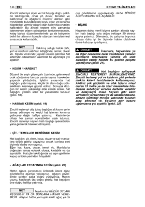 Page 146Zincirli testereye siper ve hat baﬂlı¤ı do¤ru ﬂekil-
de  takıldı¤ında,  cihaz  çit,  duvar,  temeller  ve
kaldırımlar  ile  a¤açların  mücavir  alanları  gibi
mevkilerde bulunabilecek boylu otları ve kenarda
köﬂede bel vermiﬂ yabani otları kolaylıkla ortadan
kaldırabilir.  Bu  zincirli  testere  aynı  zamanda
istenmeyen  otların  sahalardan  temizlenmesinde,
kolay  bahçe  düzenlemelerinde  ya  da  bahçenin
belirli  bir  alanının  komple  otlardan  temizlenmesi
amacında kullanılabilir. 
Takılmıﬂ oldu¤u...