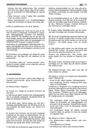 Page 155bränsle, bär bort grästrimmern från området
och tänd inte någon öppen låga förrän bräns-
let har avdunstat och bränsleångorna vädrats
bort.
– Flytta trimmern minst 3 meter från ankstället
innan du startar motorn. 
– Stäng bränsletanken och förrådsbehållaren
noga och kontrollera att deras lock sluter tätt.
4.Byt ut ljuddämparna om de är defekta.
5.Innan redskapet tas i bruk ska du göra en all-
män kontroll av redskapet, framförallt av verkty-
gen, skäraggregatet, skydden och fästdetal-
jerna. Detta för...