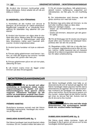 Page 15616.Använd inte trimmern kontinuerligt under
långa arbetspass. Avbryt arbetet då och då och
stäng av motorn.
D) UNDERHÅLL OCH FÖRVARING
1.
Kontrollera att alla muttrar och skruvar är
åtdragna, så att trimmern är i säkert arbetsskick.
Regelbundet underhåll är en nödvändig förut-
sättning för bibehållen hög säkerhet och pre-
standa.
2.Använd inte trimmern om några delar är ska-
dade eller slitna. Sådana delar får inte repareras,
utan skall bytas ut. Skärverktygen skall alltid
bära tillverkarens märke samt...