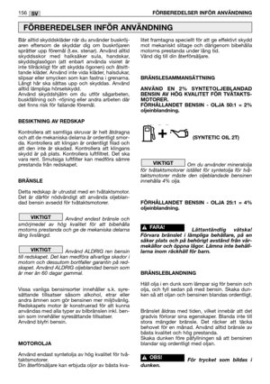 Page 158Bär alltid skyddskläder när du använder buskröj-
aren eftersom de skyddar dig om buskröjaren
sprätter upp föremål (t.ex. stenar). Använd alltid
skyddsskor med halksäker sula, handskar,
skyddsglasögon (att enbart använda visiret är
inte tillräckligt för att skydda ögonen) och åtsitt-
tande kläder. Använd inte vida kläder, halsdukar,
slipsar eller smycken som kan fastna i grenarna.
Långt hår ska sättas upp och skyddas. Använd
alltid lämpliga hörselskydd.
Använd skyddshjälm om du utför sågarbeten,...