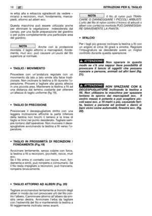 Page 18re erba alta e erbaccia sgradevoli da vedere –
innanzi a recinzioni, muri, fondamenta, marcia-
piedi, attorno ad alberi ecc. 
Questa macchina può essere utilizzata anche
per eliminare la vegetazione  indesiderata dal
campo, per una facile preparazione del giardino
o per pulire completamente una particolare area
del giardino.
Anche con la protezione
montata, il taglio attorno a marciapiedi, fonda-
menta, muri ecc. può causare un’usura del filo
superiore al normale
.
•TAGLIO / MOVIMENTO
Procedere con...