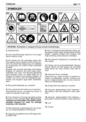 Page 185DASYMBOLER183
1)Advarsel! Fare
2)Læs instruktionsbogen igennem, før du tager
denne maskine i brug.
3)Din hørelse kan lide uoprettelig skade. Alle,
som betjener denne maskine under normale for-
hold ved vedvarende daglig brug, kan udsættes
for et støjniveau, der svarer til eller overskrider
85 dB(A). 
Brugeren skal anvende personlige værnemidler.
Brugeren af maskinen skal altid bruge sikker-
hedsbriller som værn mod flyvende genstande
samt høreværn (f.eks. en lydtæt hjelm) for at
beskytte sin hørelse....