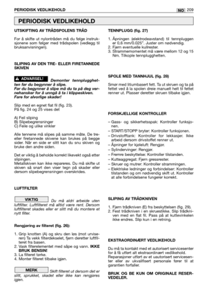 Page 211UTSKIFTING AV TRÅDSPOLENS TRÅD
For å skifte ut nylontråden må du følge instruk-
sjonene som følger med trådspolen (vedlegg til
bruksanvisningen).
SLIPING AV DEN TRE- ELLER FIRETANNEDE
SKIVEN
Demonter tennplugghet-
ten før du begynner å slipe.
Før du begynner å slipe må du ta på deg ver-
nehansker for å unngå å ta i klippeskiven. 
Fare for alvorlige skader!
Slip med en egnet flat fil (fig. 23).
På fig. 24 og 25 vises det
A) Feil sliping
B) Slipebegrensninger
C) Feile og ulike vinkler
Alle tennene må...