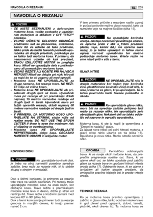 Page 257– ČE  NISTE  SEZNANJENI  z  delovanjem
motorne  kose,  vadite  postopke  z  ugasnje-
nim  motorjem  in  stikalom  v  OFF  "STOP"
položaju.
– VEDNO  OČISTITE  DELOVNO  OBMOČJE
predmetov  kot  so  pločevinke,  steklenice,
kamni  itd.  če  udarite  ob  take  predmete,
lahko pride do hudih telesnih poškodb upo-
rabnika  ali  drugih  prisotnih,  poškoduje  pa
se  lahko  tudi  motorna  kosa.  V  primeru,  da
nenamernoi  udarite  ob  kak  predmet,
TAKOJ  IZKLJUČITE  MOTOR  in  preglejte
koso. Nikoli ne...