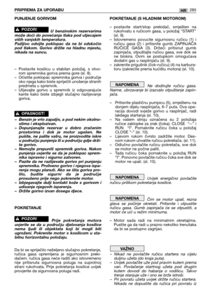 Page 287PUNJENJE GORIVOM
U  benzinskim  rezervarima
može doći do povećanja tlaka pod utjecajem
viših vanjskih temperatura.
Pažljivo  odvijte  poklopac  da  ne  bi  odskočio
pod  tlakom.  Gorivo  držite  na  hladnu  mjestu,
nikada na suncu.
– Postavite  kosilicu  u  stabilan  položaj,  s  otvo-
rom spremnika goriva prema gore (sl. 8).
– Očistite poklopac spremnika goriva i područje
oko njega kako biste spriječili unošenje stranih
predmeta u spremnik.
– Ulijevajte  gorivo  u  spremnik  iz  odgovarajuće
kante  kako...