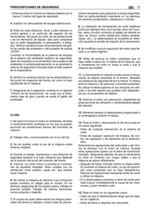 Page 75–  Antes de poner en marcha la máquina alejarse por lo
menos 3 metros del lugar de repostado.
4.Sustituir los silenciadores de escape defectuosos.
5.Antes de cada utilización, llevar a cabo siempre un
control general y en particular del aspecto de las
herramientas, del grupo de corte, de las protecciones
y de los elementos de fijación: esto para comprobar
que no estén desgastados, ni estropeados, ni afloja-
dos. Verificar siempre el buen funcionamiento del gati-
llo de mando del acelerador y del pulsador...