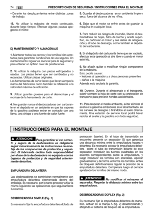 Page 76– Durante los desplazamientos entre distintas zonas
de trabajo.
16.No utilizar la máquina de modo continuado,
durante largo tiempo. Efectuar algunas pausas apa-
gando el motor. 
D) MANTENIMIENTO Y ALMACENAJE
1.
Mantener todos los pernos y los tornillos bien apre-
tados para garantizar condiciones de uso seguras. Un
mantenimiento regular es esencial para la seguridad y
para obtener un óptimo nivel de prestaciones.
2.No utilizar la máquina con piezas estropeadas o
usadas. Las piezas tienen que ser...