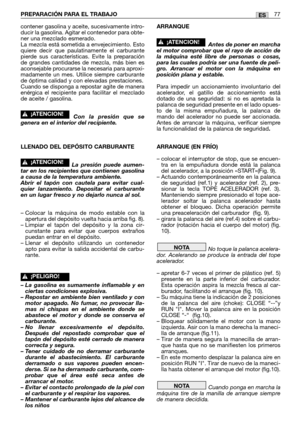 Page 79contener gasolina y aceite, sucesivamente intro-
ducir la gasolina. Agitar el contenedor para obte-
ner una mezclado esmerado.
La mezcla está sometida a envejecimiento. Esto
quiere decir que paulatinamente el carburante
pierde sus características. Evite la preparación
de grandes cantidades de mezcla, más bien es
aconsejable procurarse la necesaria para aproxi-
madamente un mes. Utilice siempre carburante
de óptima calidad y con elevadas prestaciones.
Cuando se disponga a repostar agite de manera
enérgica...