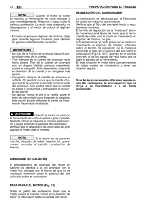 Page 80Cuando el motor se poner
en marcha, la herramienta de corte empieza a
girar inmediatamente. Presionar y luego soltar la
palanca acelerador. La tecla tope acelerador se
desengancha y el motor se coloca al régimen
mínimo.
– El motor se pone en régimen de mínimo. Dejar
girar durante algunos instantes para obtener
un gradual calentamiento del motor.
– No tirar de la manilla de arranque hasta el des-
enrollado total de la cuerda.
– Tirar siempre de la cuerda de arranque recta
hacia afuera. Tirar de la cuerda...