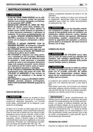 Page 81– SI NO SE TIENE FAMILIARIDAD con la utili-
zación de la máquina, probar los procedi-
mientos con el motor apagado y el interrup-
tor en posición OFF «STOP».
– DESALOJAR SIEMPRE EL ÁREA DE TRA-
BAJO de objetos come latas, botellas, pie-
dras etc. Si se golpean estos objetos se
puede causar serias lesiones al operador o
a otras personas presentes y estropear la
máquina. Si se choca accidentalmente con
un objeto, APAGAR INMEDIATAMENTE EL
MOTOR y examinar la máquina. No operar
nunca con la máquina...