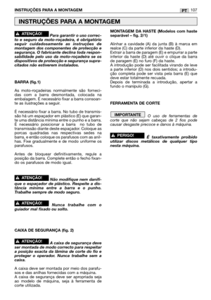 Page 109Para garantir o uso correc-
to e seguro da moto-roçadeira, é obrigatório
seguir cuidadosamente as instruções de
montagem dos componentes de protecção e
segurança. O fabricante declina toda respon-
sabilidade pelo uso da moto-roçadeira se os
dispositivos de protecção e segurança supra-
citados não estiverem instalados.
BARRA (fig.1)
As moto-roçadeiras normalmente são forneci-
das com a barra desmontada, colocada na
embalagem. É necessário fixar a barra consoan-
te as ilustrações a seguir. 
É necessário...