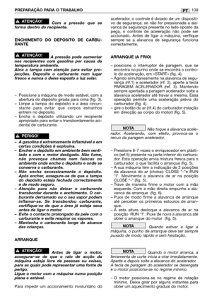 Page 111Com a pressão que se
forma dentro do recipiente.
ENCHIMENTO DO DEPÓSITO DE CARBU-
RANTE
A pressão pode aumentar
nos recipientes com gasolina por causa da
temperatura ambiente.
Abra a tampa com atenção para evitar pro-
jecções. Deposite o carburante num lugar
fresco e nunca o deixe exposto a luz solar.
–Posicione a máquina de modo estável, com a
abertura do dépósito girada para cima (fig. 3).
–Limpe a tampa do depósito e a área circun-
stante para evitar que corpos estranhos
entrem no depósito.
–Encha o...