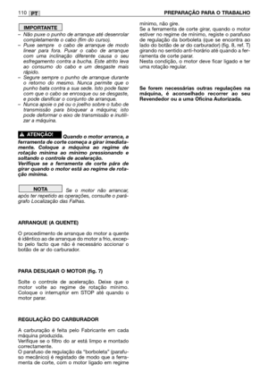 Page 112–Não puxe o punho de arranque até desenrolar
completamente o cabo (fim do curso).
–Puxe sempre  o cabo de arranque de modo
linear para fora. Puxar o cabo de arranque
com uma inclinação diferente causa o seu
esfregamento contra a bucha. Este atrito leva
ao consumo do cabo e um desgaste mais
rápido.
–Segure sempre o punho de arranque durante
o retorno do mesmo. Nunca permite que o
punho bata contra a sua sede. Isto pode fazer
com que o cabo se enrosque ou se desgaste,
e pode danificar o conjunto de...