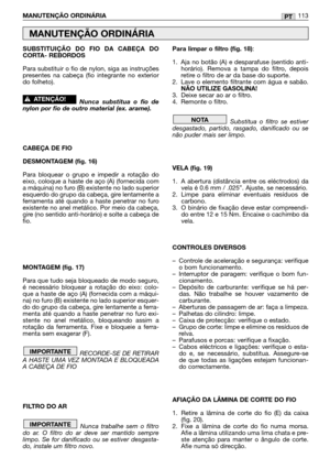 Page 115SUBSTITUIÇÃO DO FIO DA CABEÇA DO
CORTA- REBORDOS
Para substituir o fio de nylon, siga as instruções
presentes na cabeça (fio integrante no exterior
do folheto).
Nunca substitua o fio de
nylon por fio de outro material (ex. arame).
CABEÇA DE FIO
DESMONTAGEM (fig. 16)
Para bloquear o grupo e impedir a rotação do
eixo, coloque a haste de aço (A) (fornecida com
a máquina) no furo (B) existente no lado superior
esquerdo do grupo da cabeça, gire lentamente a
ferramenta até quando a haste penetrar no furo...