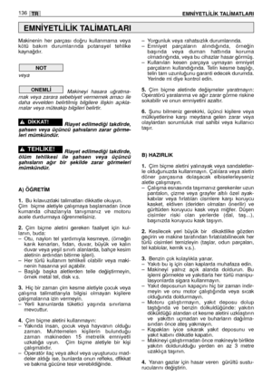 Page 138136EMN‹YETL‹L‹K TAL‹MATLARITR
Makinenin  her  parçası  do¤ru  kullanmama  veya
kötü  bakım  durumlarında  potansyel  tehlike
kayna¤dır. 
veya
Makineyi  hasara  u¤ratma-
mak  veya  zarara  sebebiyet  vermemek  amacı  ile
daha  evvelden  belirtilmiﬂ  bilgilere  iliﬂkin  açıkla-
malar veya müteakip bilgileri belirtir.
Riayet  edilmedi¤i  takdirde,
ﬂahsen  veya  üçüncü  ﬂahısların  zarar  görme-
leri mümkündür.
Riayet  edilmedi¤i  takdirde,
ölüm  tehlikesi  ile  ﬂahsen  veya  üçüncü
ﬂahısların  a¤ır  bir...