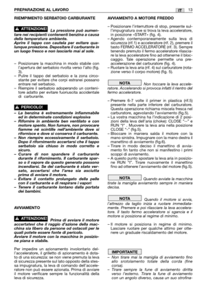 Page 15ITPREPARAZIONE AL LAVORO13
RIEMPIMENTO SERBATOIO CARBURANTE
La pressione può aumen-
tare nei recipienti contenenti benzina a causa
della temperatura ambiente.
Aprire il tappo con cautela per evitare qua-
lunque proiezione. Depositare il carburante in
un luogo fresco e non lasciarlo mai al sole
.
–Posizionare la macchina in modo stabile con
l’apertura del serbatoio rivolta verso l’alto (fig.
3).
–Pulire il tappo del serbatoio e la zona circo-
stante per evitare che corpi estranei possano
entrare nel...