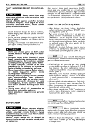 Page 143KULLANIMA HAZIRLAMA141TR
YAKIT HAZNES‹N‹N TEKRAR DOLDURULMA-
SI
Basınç  petrol  ihtiva  eden
alıcı  kaplar  dahilinde  ortam  sıcaklı¤ına  ba¤lı
olarak artabilir 
Kapa¤ı  dikkatle  açarak,  yerinden  kurtulup
fırlamasını  önleyiniz.  Yakıtı  so¤uk  bir  mahal
dahilinde  muhafaza  ediniz,  hiçbir  zaman
güneﬂ altında bırakmayınız
.  
– Zincirli  testereyi  dengeli  bir  konum  dahiline,
hazne  deli¤i  yukarı  bakacak  ﬂekilde  yerleﬂtiri-
niz (ﬂekil. 3). 
– Hazne  içerisine  yabancı  cisim  giriﬂini...