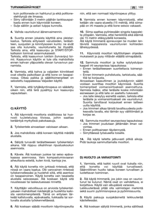 Page 171kuin polttoneste on haihtunut ja eikä polttone-
stehöyryjä ole ilmassa.
–Siirry vähintään 3 metrin päähän tankkauspai-
kasta ennen kuin käynnistät koneen. 
–Sulje säiliön ja astian tulppa kunnolla.
4.Vaihda vaurioitunut äänenvaimennin.
5.Suorita ennen jokaista käyttöä aina yleistar-
kastus. Tarkista erityisesti varusteiden, terälait-
teen, suojusten ja kiinnitysosien kunto: ne eivät
saa olla kuluneita, vaurioituneita tai löysällä.
Tarkista aina, että kaasuvipu ja START/STOP-
katkaisin toimivat...