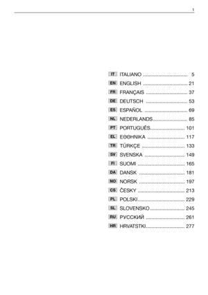 Page 3ITALIANO ................................ 5
ENGLISH ................................ 21
FRANÇAIS .............................. 37
DEUTSCH .............................. 53
ESPAÑOL ............................... 69
NEDERLANDS ......................... 85
PORTUGUÊS......................... 101
∂££∏¡π∫∞........................... 117
TÜRKÇE............................... 133
SVENSKA ............................. 149
SUOMI .................................. 165
DANSK ................................. 181...