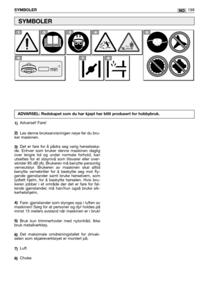 Page 201NOSYMBOLER199
1)Advarsel! Fare!
2)Les denne bruksanvisningen nøye før du bru-
ker maskinen.
3)Det er fare for å pådra seg varig hørselsska-
de. Enhver som bruker denne maskinen daglig
over lengre tid og under normale forhold, kan
utsettes for et støynivå som tilsvarer eller over-
skrider 85 dB (A). Brukeren må benytte personlig
verneutstyr. Brukeren av maskinen skal alltid
benytte vernebriller for å beskytte seg mot fly-
gende gjenstander samt bruke hørselvern, som
lydtett hjelm, for å beskytte hørselen....