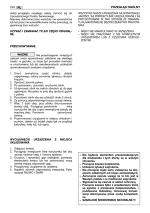 Page 244skład  przeglądu  zwykłego  należy  zwrócić  się  do
Upoważnionego Punktu Serwisowego.
Naprawy dokonane przez warsztaty nie upoważnione
lub też przez nie wykwalfikowane osoby powodują, że
gwarancja traci ważność.
UŻYWAĆ  I  ZAMAWIAĆ  TYLKO  CZE˛ŚCI  ORGINAL-
NE.
PRZECHOWYWANIE
Nie  przestrzeganie    niniejszych
zaleceń  może  spowodować  odłożenie  się  oleistego
osadu    w  gaźniku,  co  moźe  być  powodem  trudności
w  uruchomieniu  lub  też  nieodwracalnych  uszkodzeń
spowodowanych postojem...