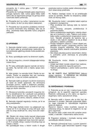 Page 283provjerite  da  li  ručica  gasa  i  "STOP"  dugme
ispravno rade. 
Provjerite da li poluga blokade gasa (sigurnosna
poluga)  ispravno  radi;  ručica  gasa  treba  raditi
samo ako je sigurnosna poluga na gornjoj strani
rukohvata stalno pritisnuta.
6.Provjerite da li su ručke i naramenice na pra-
vom mjestu, te da li je stroj dobro balansiran.
7.Provjerite da li je pravilno podešena minimal-
na  brzina  (minimalni  broj  okretaja),  tako  da  se
stroj    zaustavlja  kada  otpustite  ručicu...