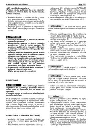 Page 287viših vanjskih temperatura.
Pažljivo  odvijte  poklopac  da  ne  bi  odskočio
pod  tlakom.  Gorivo  držite  na  hladnu  mjestu,
nikada na suncu.
– Postavite  kosilicu  u  stabilan  položaj,  s  otvo-
rom spremnika goriva prema gore (sl. 3).
– Očistite poklopac spremnika goriva i područje
oko njega kako biste spriječili unošenje stranih
predmeta u spremnik.
– Ulijevajte  gorivo  u  spremnik  iz  odgovarajuće
kante  kako  biste  izbjegli  slučajno  razlijevanje
goriva.
– Benzin je vrlo zapaljiv, a pod...