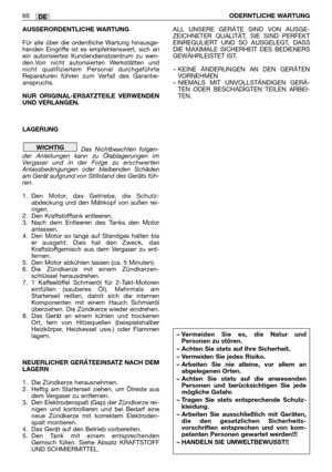 Page 68AUSSERORDENTLICHE WARTUNG
Für alle über die ordentliche Wartung hinausge-
henden Eingriffe ist es empfehlenswert, sich an
ein autorisiertes Kundendienstzentrum zu wen-
den.Von nicht autorisierten Werkstätten und
nicht qualifiziertem Personal durchgeführte
Reparaturen führen zum Verfall des Garantie-
anspruchs.
NUR ORIGINAL-ERSATZTEILE VERWENDEN
UND VERLANGEN. 
LAGERUNG
Das Nichtbeachten folgen-
der Anleitungen kann zu Ölablagerungen im
Vergaser und in der Folge zu erschwerten
Anlassbedingungen oder...