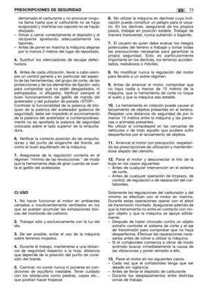 Page 75derramado el carburante y no provocar ningu-
na llama hasta que el carburante no se haya
evaporado y mientras los vapores no se hayan
disipado.
–Volver a cerrar correctamente el depósito y el
recipiente apretando adecuadamente los
tapones.
–Antes de poner en marcha la máquina alejarse
por lo menos 3 metros del lugar de repostado.
4.Sustituir los silenciadores de escape defec-
tuosos.
5.Antes de cada utilización, llevar a cabo siem-
pre un control general y en particular del aspec-
to de las herramientas,...