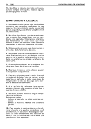 Page 7614.No utilizar la máquina de modo continuado,
durante tiempos prolongados. efectuar algunas
pausas apagando el motor.
D) MANTENIMIENTO Y ALMACENAJE
1.
Mantener todos los pernos y los tornillos bien
apretados para garantizar condiciones de uso
seguras. Un mantenimiento regular es esencial
para la seguridad y para obtener un óptimo nivel
de prestaciones.
2.No utilizar la máquina con piezas estropea-
das o usadas. Las piezas tienen que ser cam-
biadas y no reparadas. Utilizar piezas originales.
Las...