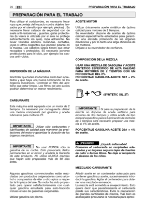 Page 78Para utilizar el cortabordes, es necesario llevar
ropa que proteja del impacto contra objetos lan-
zados por el utensilio (por ejemplo piedras) . Es
necesario llevar calzado de seguridad con de
suela anti-resbalones , guantes, gafas protecto-
ras (la visera si utilizada por sí sola no protege
suficientemente los ojos), ropa adherente. No
llevar vestidos amplios, bufandas, corbatas,
joyas ni otros colgantes que podrían pillarse en
la maleza. Los cabellos largos tienen que estar
recogidos y protegidos. Es...